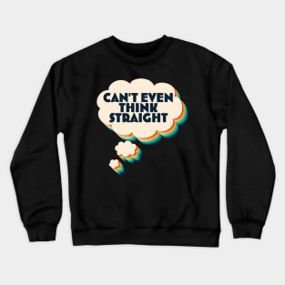 I Can't Even Think Straight Fun LGBTQ Pride Gift Crewneck Sweatshirt